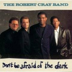 The Robert Cray Band : Don't Be Afraid Of The Dark